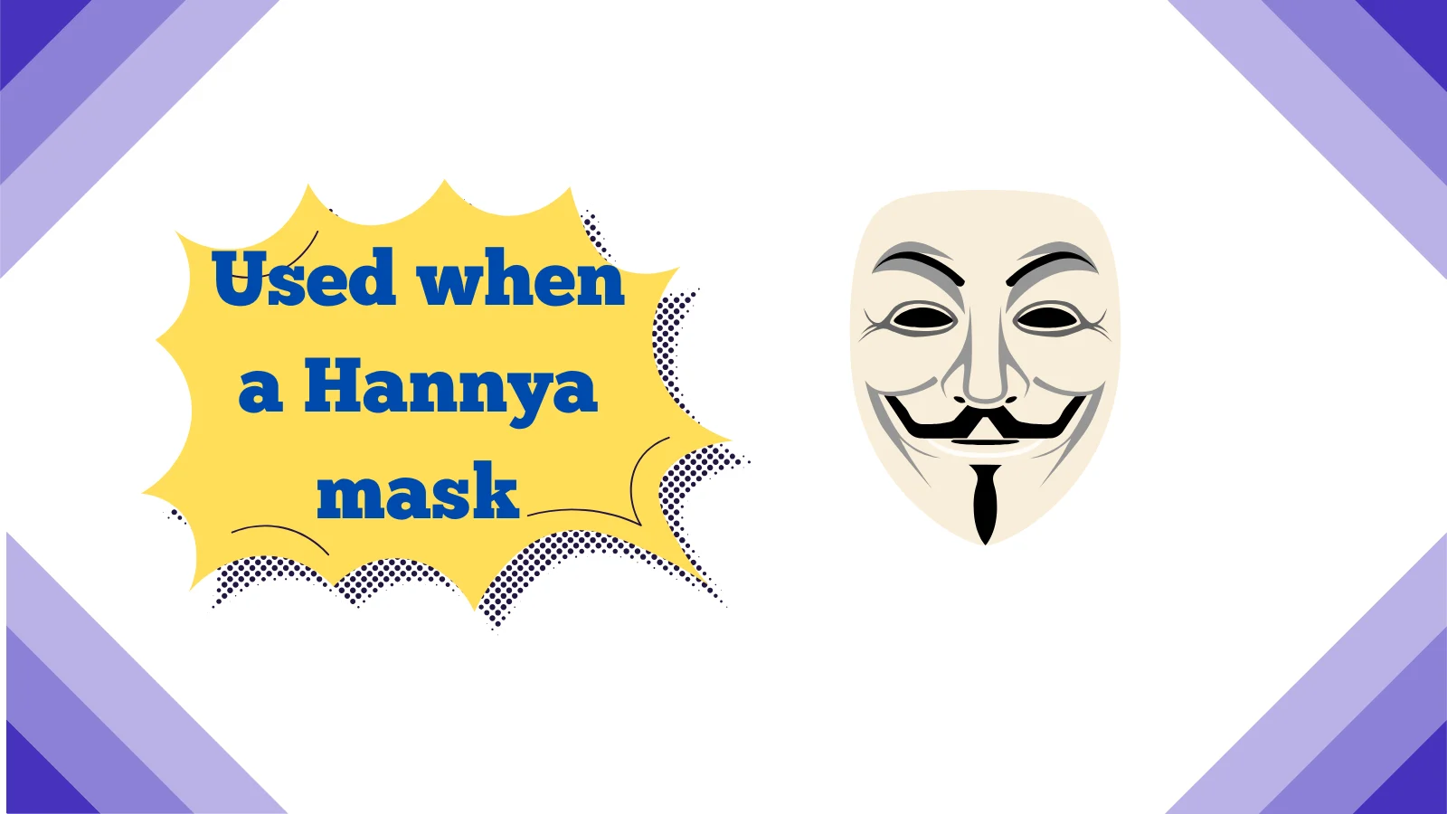 Used when a Hannya mask